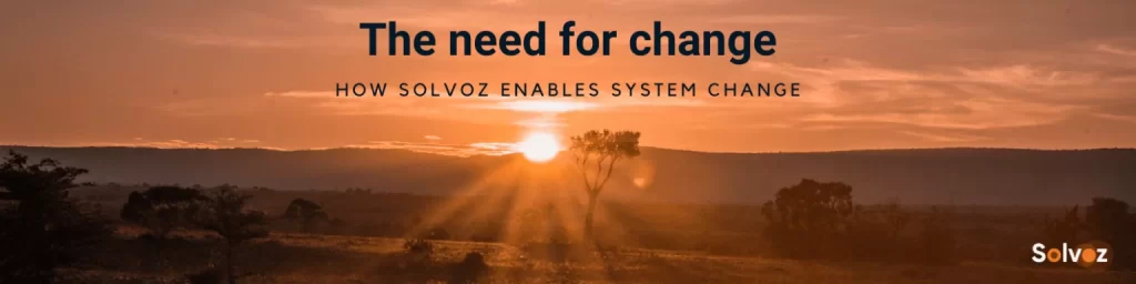 The need for change, how Solvoz enables required system change